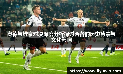 奥德与维京对决深度分析探讨两者的历史背景与文化影响