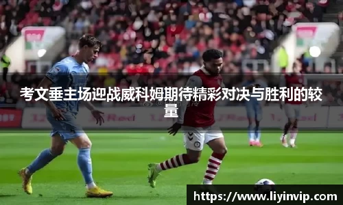 考文垂主场迎战威科姆期待精彩对决与胜利的较量