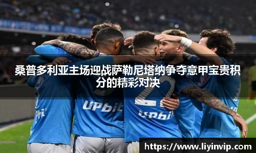 桑普多利亚主场迎战萨勒尼塔纳争夺意甲宝贵积分的精彩对决