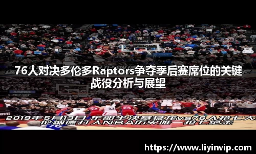 76人对决多伦多Raptors争夺季后赛席位的关键战役分析与展望