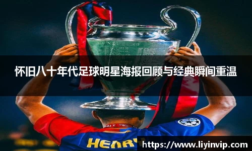 怀旧八十年代足球明星海报回顾与经典瞬间重温